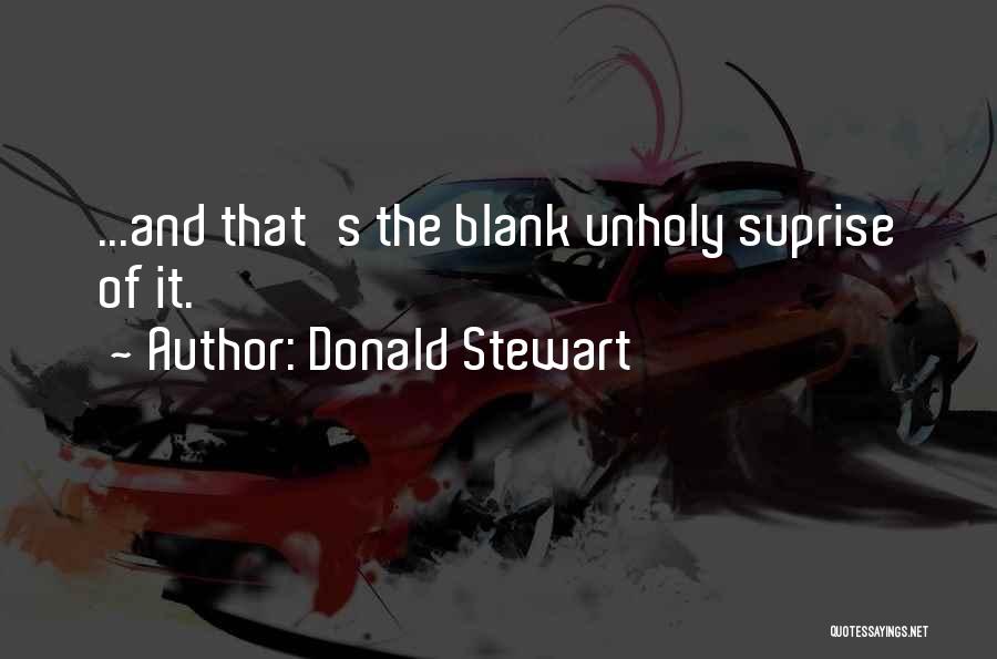 Donald Stewart Quotes: ...and That's The Blank Unholy Suprise Of It.