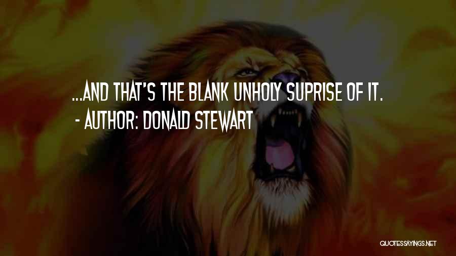Donald Stewart Quotes: ...and That's The Blank Unholy Suprise Of It.