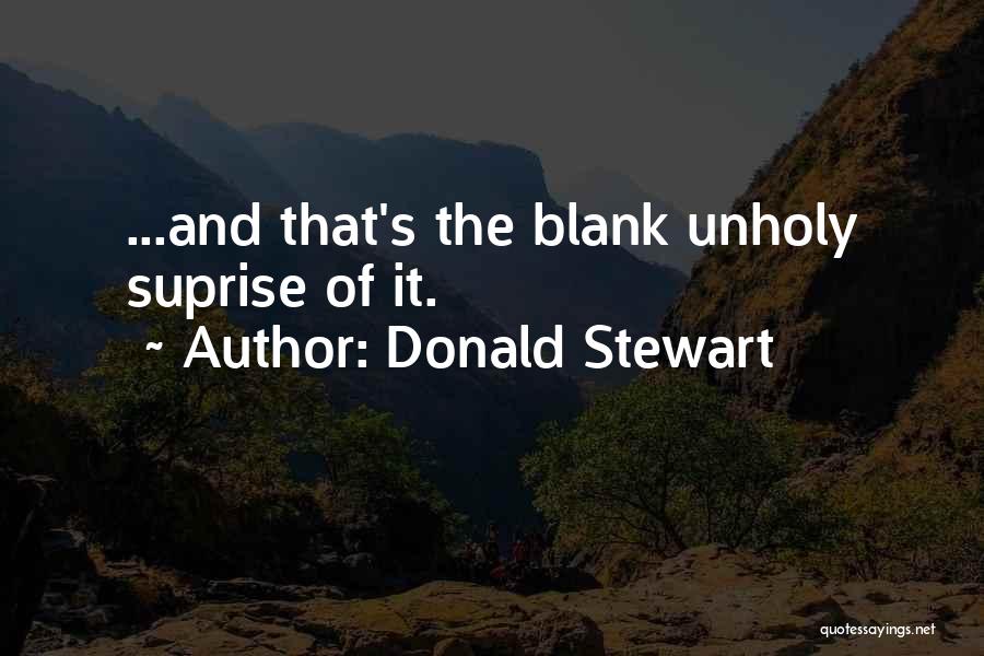 Donald Stewart Quotes: ...and That's The Blank Unholy Suprise Of It.