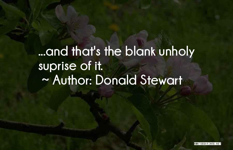 Donald Stewart Quotes: ...and That's The Blank Unholy Suprise Of It.