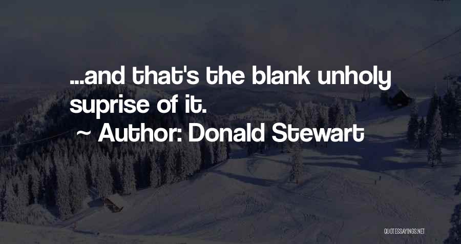 Donald Stewart Quotes: ...and That's The Blank Unholy Suprise Of It.