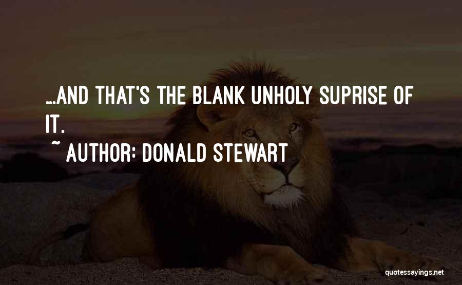 Donald Stewart Quotes: ...and That's The Blank Unholy Suprise Of It.