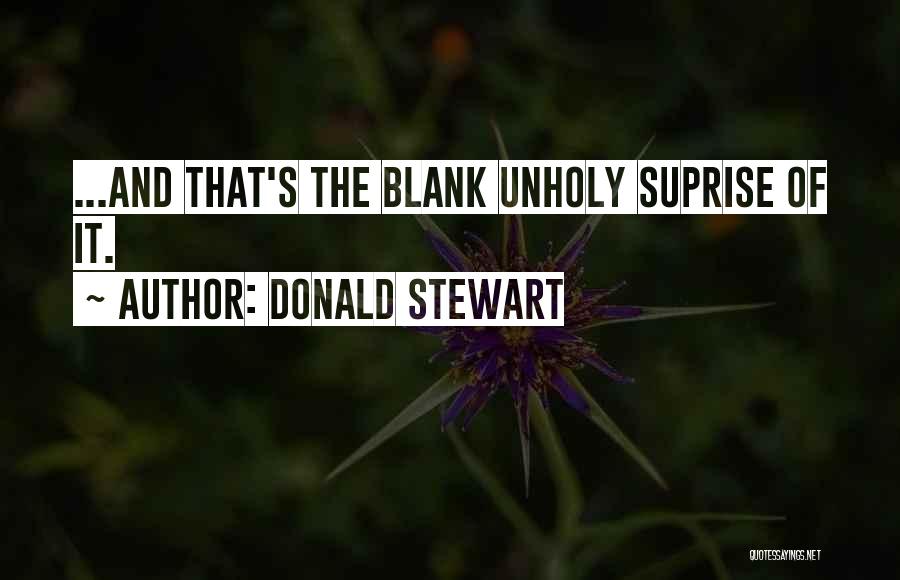 Donald Stewart Quotes: ...and That's The Blank Unholy Suprise Of It.