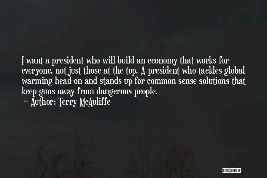 Terry McAuliffe Quotes: I Want A President Who Will Build An Economy That Works For Everyone, Not Just Those At The Top. A