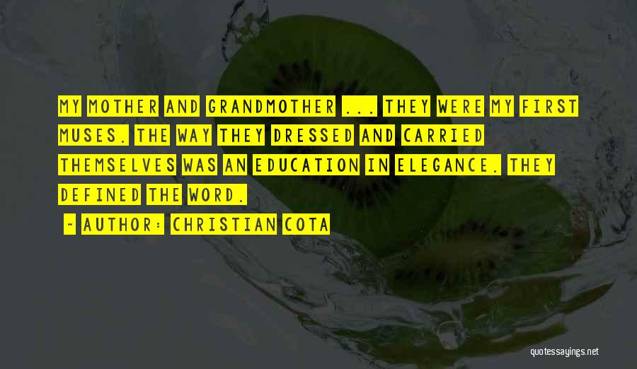 Christian Cota Quotes: My Mother And Grandmother ... They Were My First Muses. The Way They Dressed And Carried Themselves Was An Education