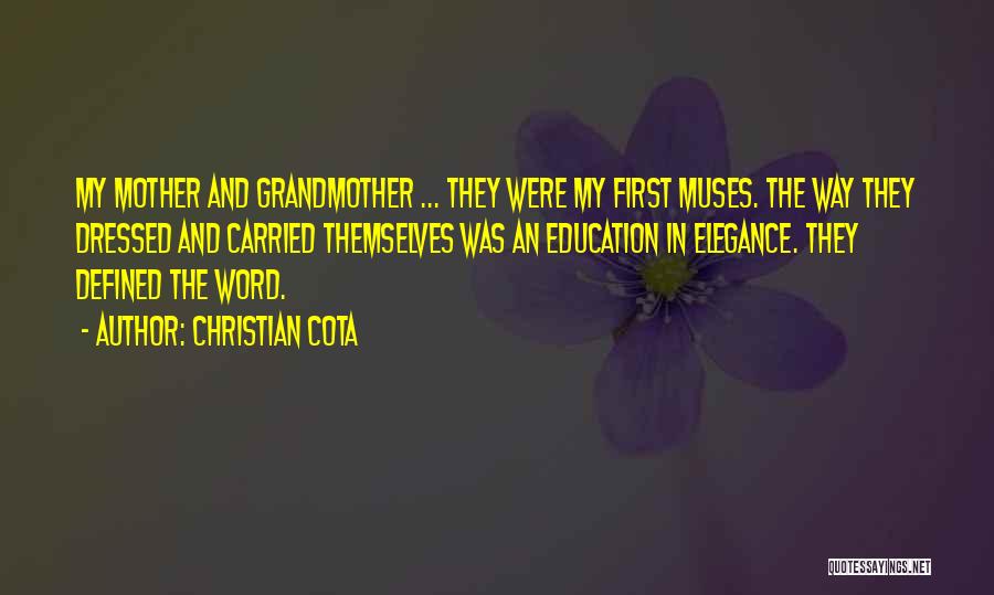 Christian Cota Quotes: My Mother And Grandmother ... They Were My First Muses. The Way They Dressed And Carried Themselves Was An Education