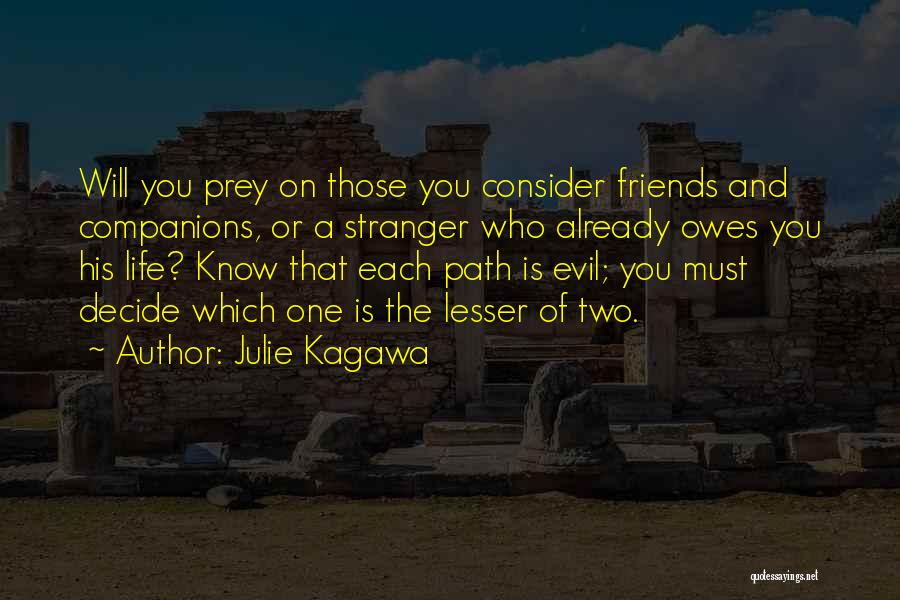 Julie Kagawa Quotes: Will You Prey On Those You Consider Friends And Companions, Or A Stranger Who Already Owes You His Life? Know