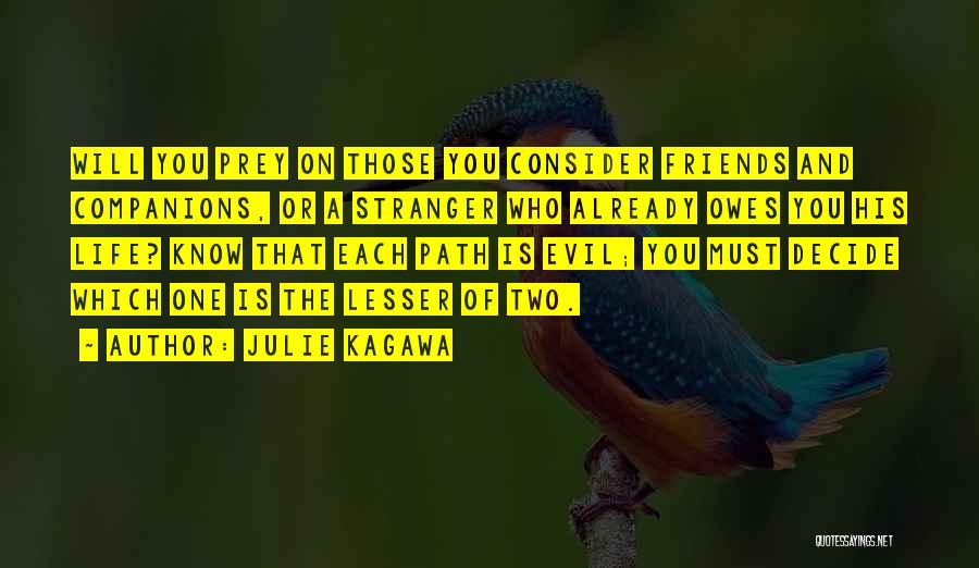 Julie Kagawa Quotes: Will You Prey On Those You Consider Friends And Companions, Or A Stranger Who Already Owes You His Life? Know