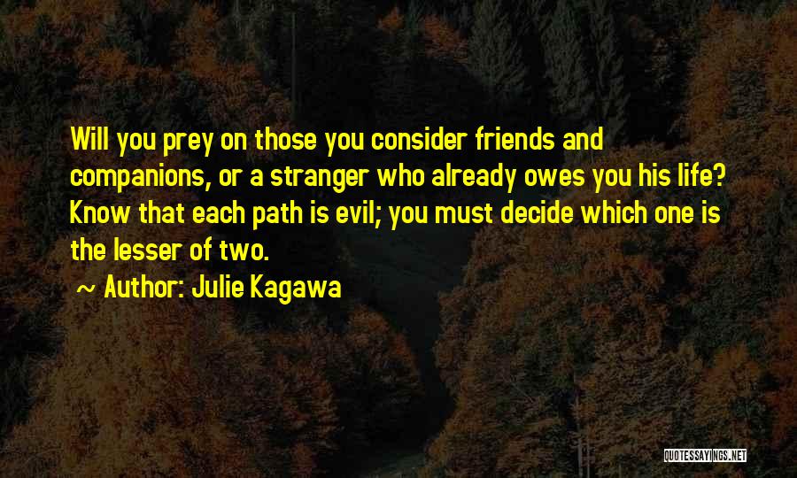 Julie Kagawa Quotes: Will You Prey On Those You Consider Friends And Companions, Or A Stranger Who Already Owes You His Life? Know