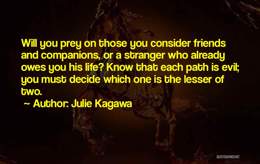 Julie Kagawa Quotes: Will You Prey On Those You Consider Friends And Companions, Or A Stranger Who Already Owes You His Life? Know