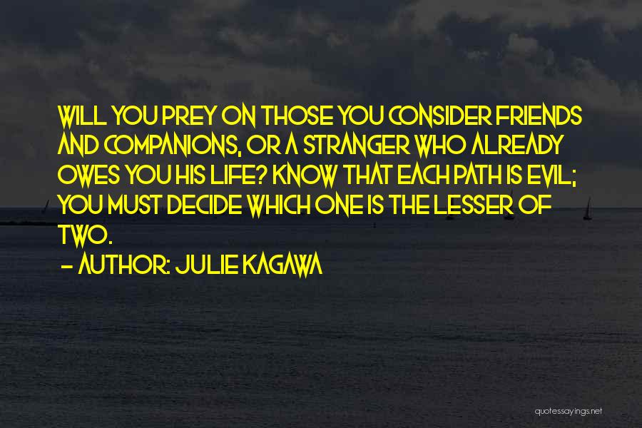 Julie Kagawa Quotes: Will You Prey On Those You Consider Friends And Companions, Or A Stranger Who Already Owes You His Life? Know