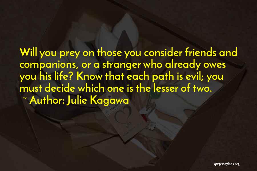 Julie Kagawa Quotes: Will You Prey On Those You Consider Friends And Companions, Or A Stranger Who Already Owes You His Life? Know