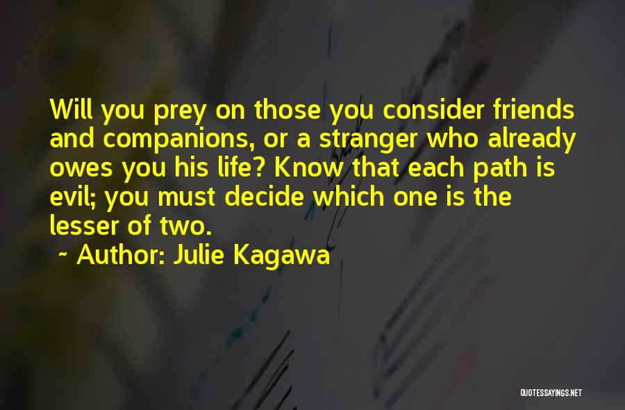 Julie Kagawa Quotes: Will You Prey On Those You Consider Friends And Companions, Or A Stranger Who Already Owes You His Life? Know