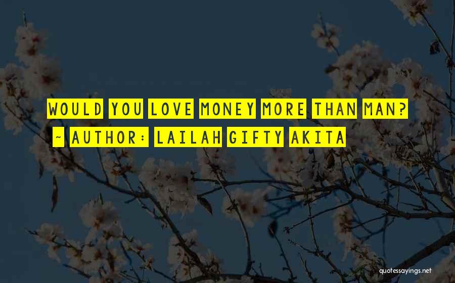 Lailah Gifty Akita Quotes: Would You Love Money More Than Man?