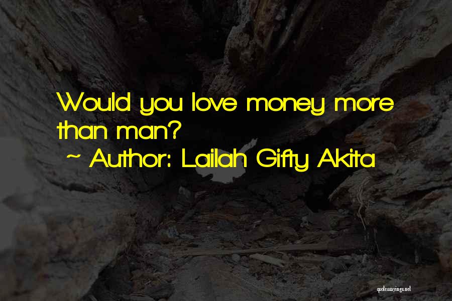 Lailah Gifty Akita Quotes: Would You Love Money More Than Man?