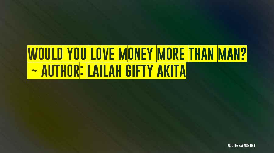 Lailah Gifty Akita Quotes: Would You Love Money More Than Man?