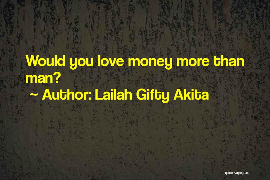 Lailah Gifty Akita Quotes: Would You Love Money More Than Man?