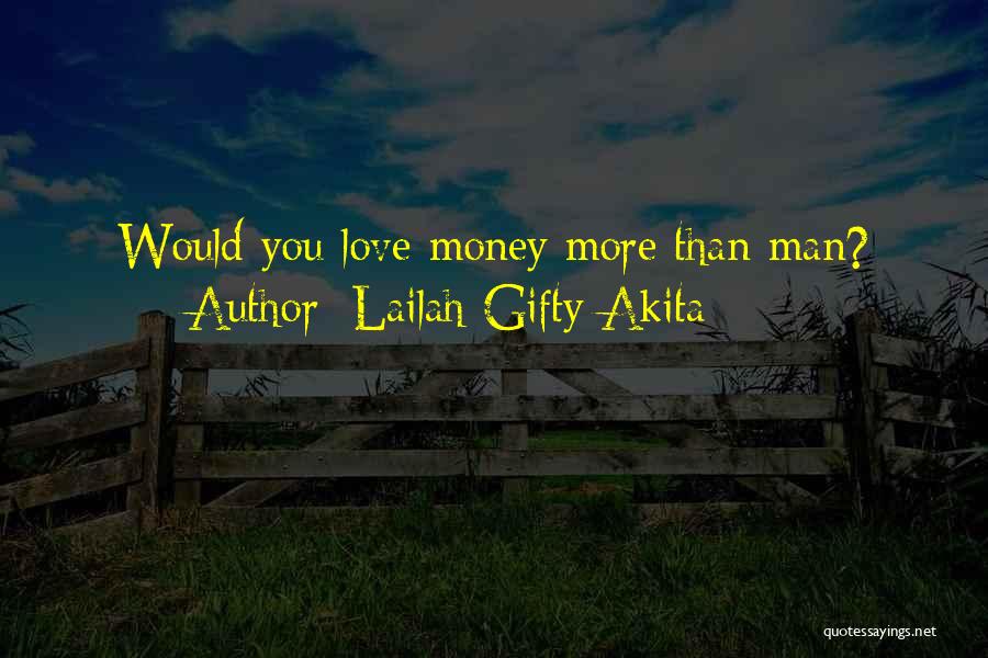 Lailah Gifty Akita Quotes: Would You Love Money More Than Man?
