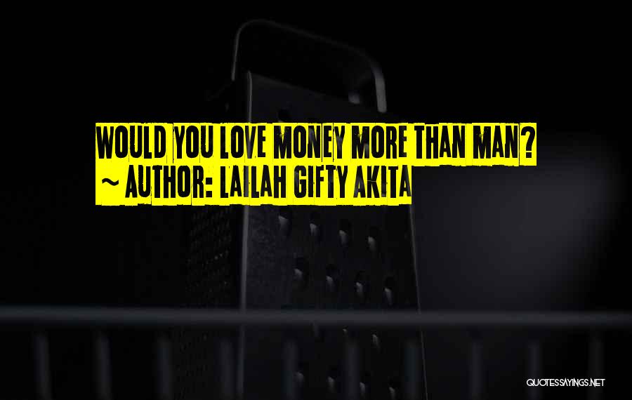 Lailah Gifty Akita Quotes: Would You Love Money More Than Man?