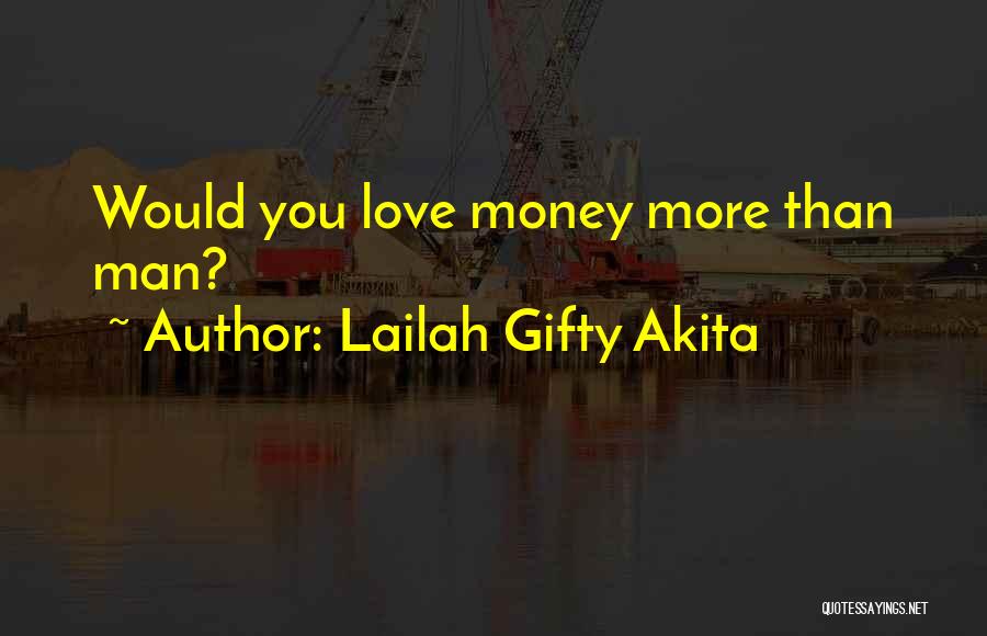 Lailah Gifty Akita Quotes: Would You Love Money More Than Man?