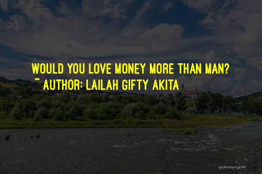 Lailah Gifty Akita Quotes: Would You Love Money More Than Man?