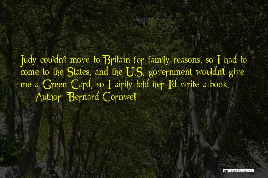 Bernard Cornwell Quotes: Judy Couldn't Move To Britain For Family Reasons, So I Had To Come To The States, And The U.s. Government