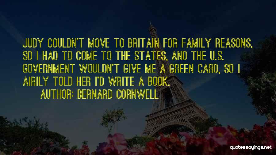 Bernard Cornwell Quotes: Judy Couldn't Move To Britain For Family Reasons, So I Had To Come To The States, And The U.s. Government