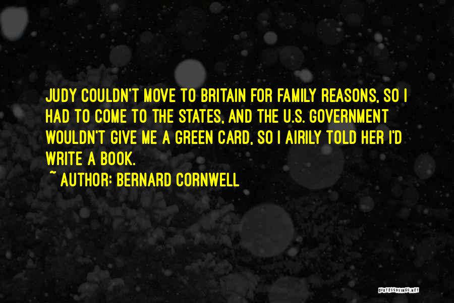 Bernard Cornwell Quotes: Judy Couldn't Move To Britain For Family Reasons, So I Had To Come To The States, And The U.s. Government