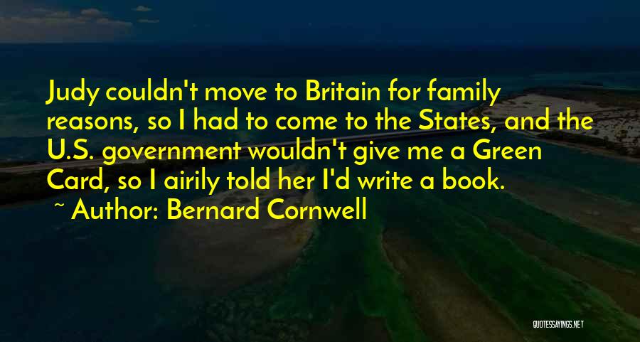 Bernard Cornwell Quotes: Judy Couldn't Move To Britain For Family Reasons, So I Had To Come To The States, And The U.s. Government