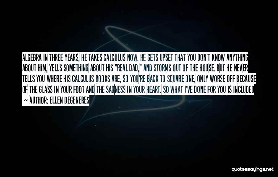 Ellen DeGeneres Quotes: Algebra In Three Years, He Takes Calculus Now. He Gets Upset That You Don't Know Anything About Him, Yells Something