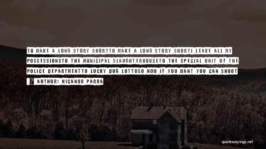 Nicanor Parra Quotes: To Make A Long Story Shortto Make A Long Story Shorti Leave All My Possessionsto The Municipal Slaughterhouseto The Special