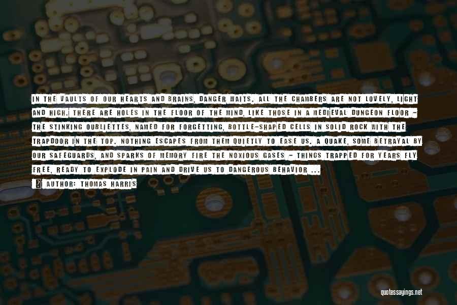 Thomas Harris Quotes: In The Vaults Of Our Hearts And Brains, Danger Waits. All The Chambers Are Not Lovely, Light And High. There