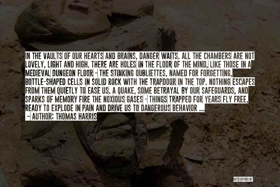 Thomas Harris Quotes: In The Vaults Of Our Hearts And Brains, Danger Waits. All The Chambers Are Not Lovely, Light And High. There