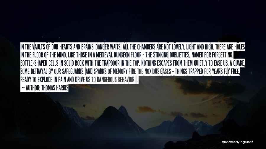 Thomas Harris Quotes: In The Vaults Of Our Hearts And Brains, Danger Waits. All The Chambers Are Not Lovely, Light And High. There