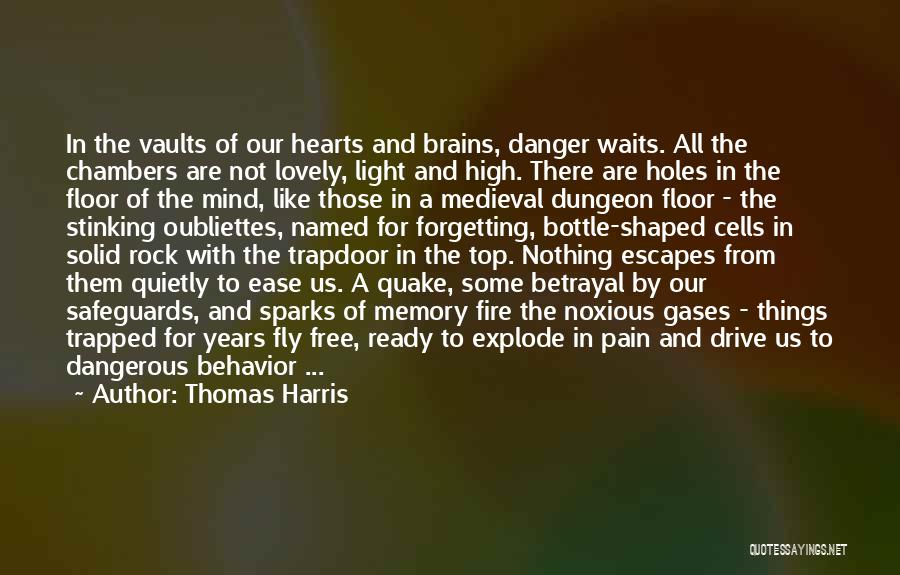 Thomas Harris Quotes: In The Vaults Of Our Hearts And Brains, Danger Waits. All The Chambers Are Not Lovely, Light And High. There