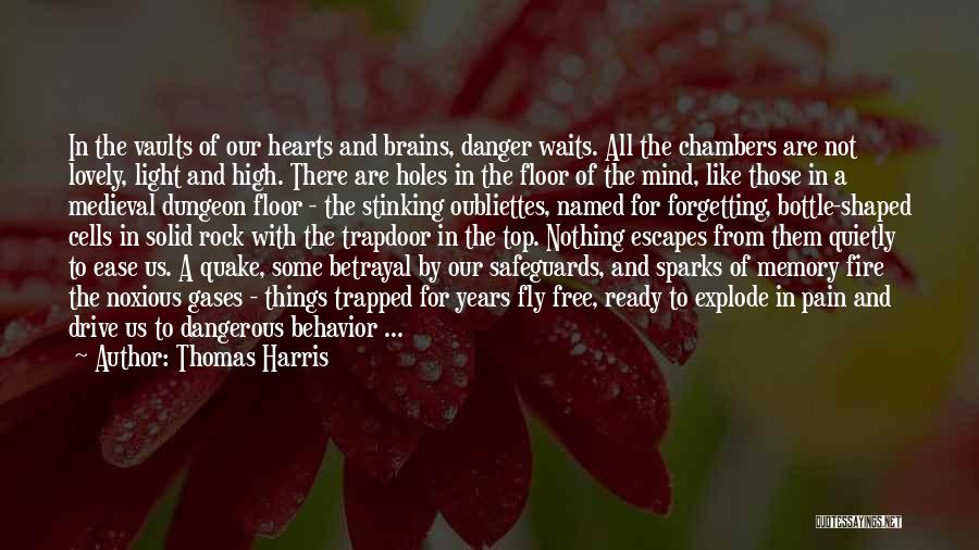 Thomas Harris Quotes: In The Vaults Of Our Hearts And Brains, Danger Waits. All The Chambers Are Not Lovely, Light And High. There