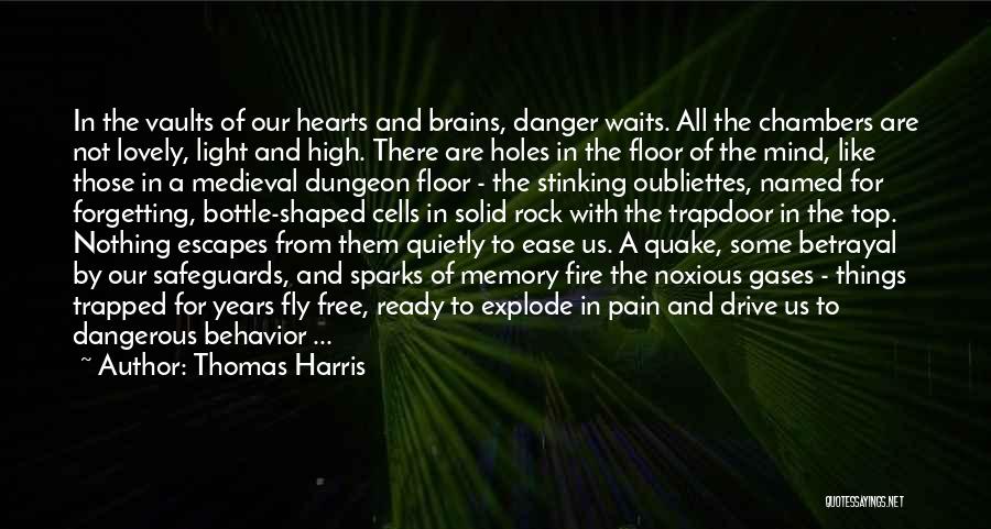 Thomas Harris Quotes: In The Vaults Of Our Hearts And Brains, Danger Waits. All The Chambers Are Not Lovely, Light And High. There