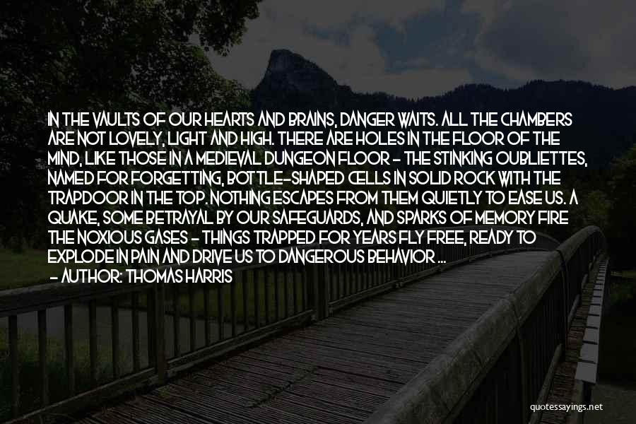 Thomas Harris Quotes: In The Vaults Of Our Hearts And Brains, Danger Waits. All The Chambers Are Not Lovely, Light And High. There