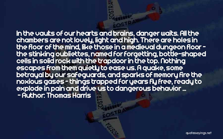 Thomas Harris Quotes: In The Vaults Of Our Hearts And Brains, Danger Waits. All The Chambers Are Not Lovely, Light And High. There