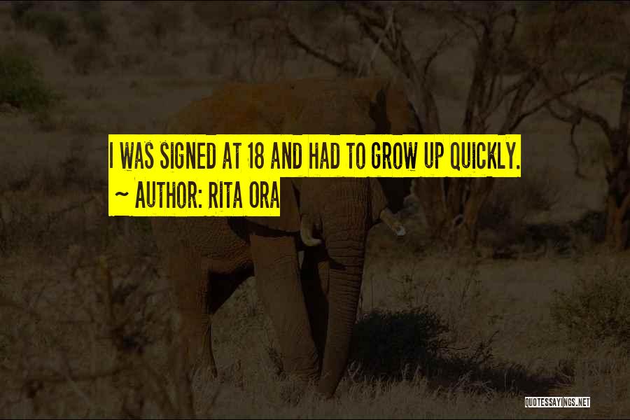 Rita Ora Quotes: I Was Signed At 18 And Had To Grow Up Quickly.