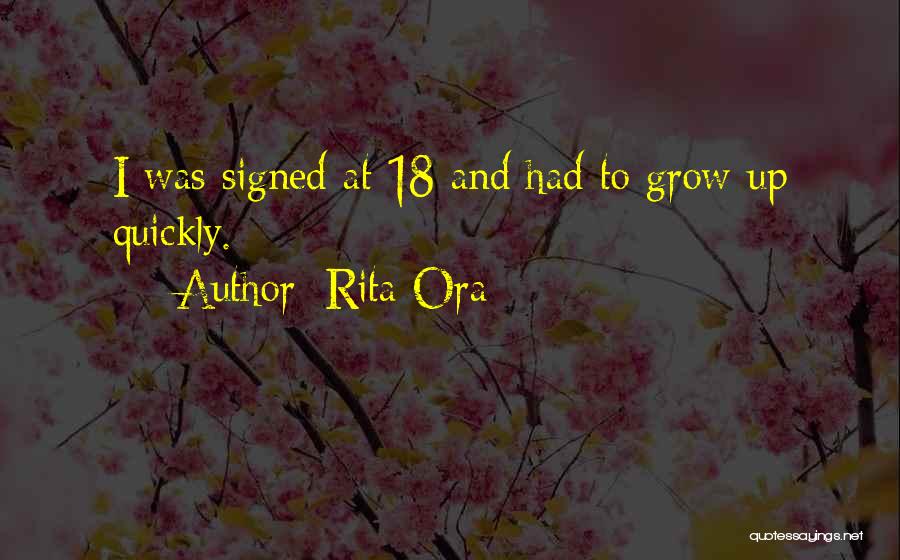 Rita Ora Quotes: I Was Signed At 18 And Had To Grow Up Quickly.