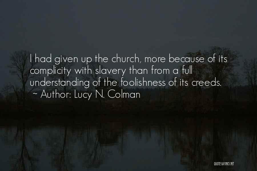 Lucy N. Colman Quotes: I Had Given Up The Church, More Because Of Its Complicity With Slavery Than From A Full Understanding Of The