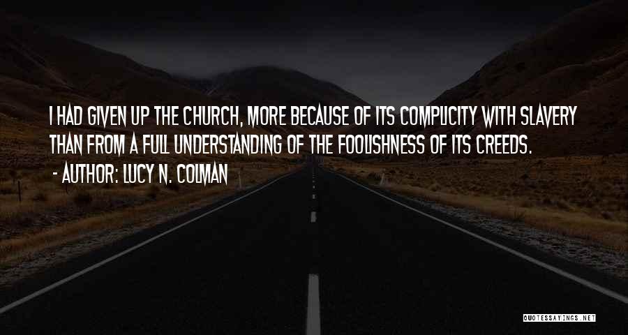 Lucy N. Colman Quotes: I Had Given Up The Church, More Because Of Its Complicity With Slavery Than From A Full Understanding Of The