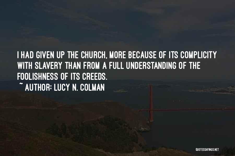 Lucy N. Colman Quotes: I Had Given Up The Church, More Because Of Its Complicity With Slavery Than From A Full Understanding Of The