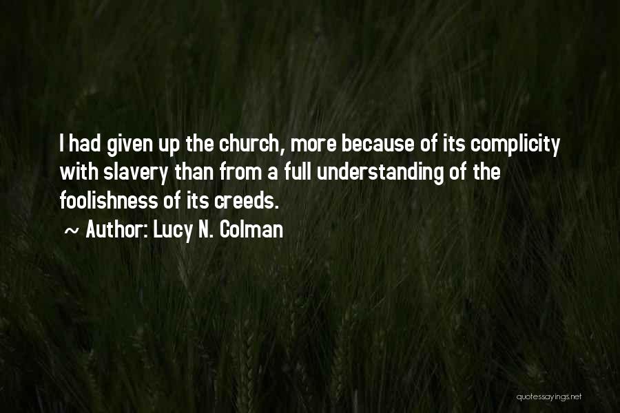 Lucy N. Colman Quotes: I Had Given Up The Church, More Because Of Its Complicity With Slavery Than From A Full Understanding Of The