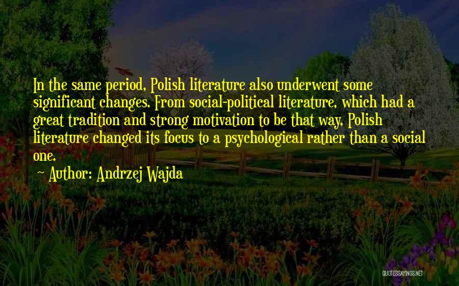 Andrzej Wajda Quotes: In The Same Period, Polish Literature Also Underwent Some Significant Changes. From Social-political Literature, Which Had A Great Tradition And