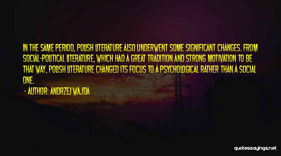 Andrzej Wajda Quotes: In The Same Period, Polish Literature Also Underwent Some Significant Changes. From Social-political Literature, Which Had A Great Tradition And