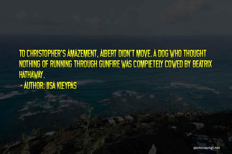 Lisa Kleypas Quotes: To Christopher's Amazement, Albert Didn't Move. A Dog Who Thought Nothing Of Running Through Gunfire Was Completely Cowed By Beatrix