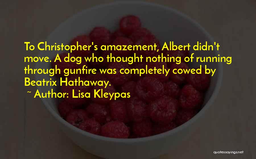 Lisa Kleypas Quotes: To Christopher's Amazement, Albert Didn't Move. A Dog Who Thought Nothing Of Running Through Gunfire Was Completely Cowed By Beatrix