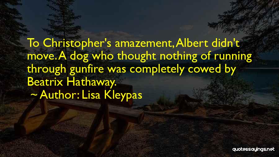 Lisa Kleypas Quotes: To Christopher's Amazement, Albert Didn't Move. A Dog Who Thought Nothing Of Running Through Gunfire Was Completely Cowed By Beatrix